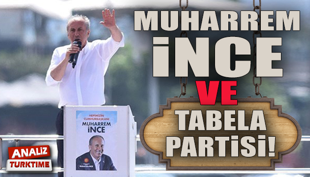 Muharrem İnce ve tabela partisi! (manşet)